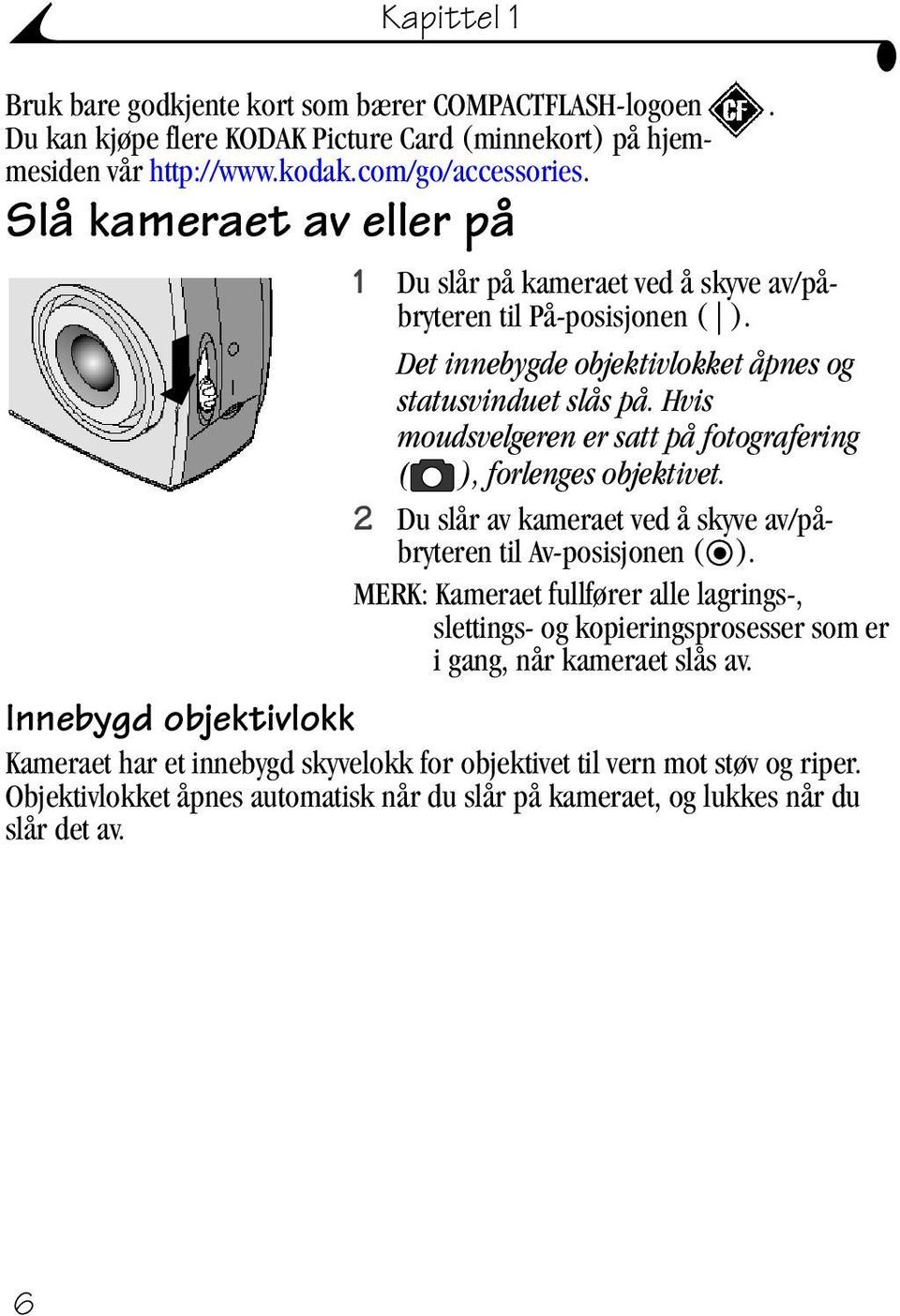 Hvis moudsvelgeren er satt på fotografering ( ), forlenges objektivet. 2 Du slår av kameraet ved å skyve av/påbryteren til Av-posisjonen ( ).