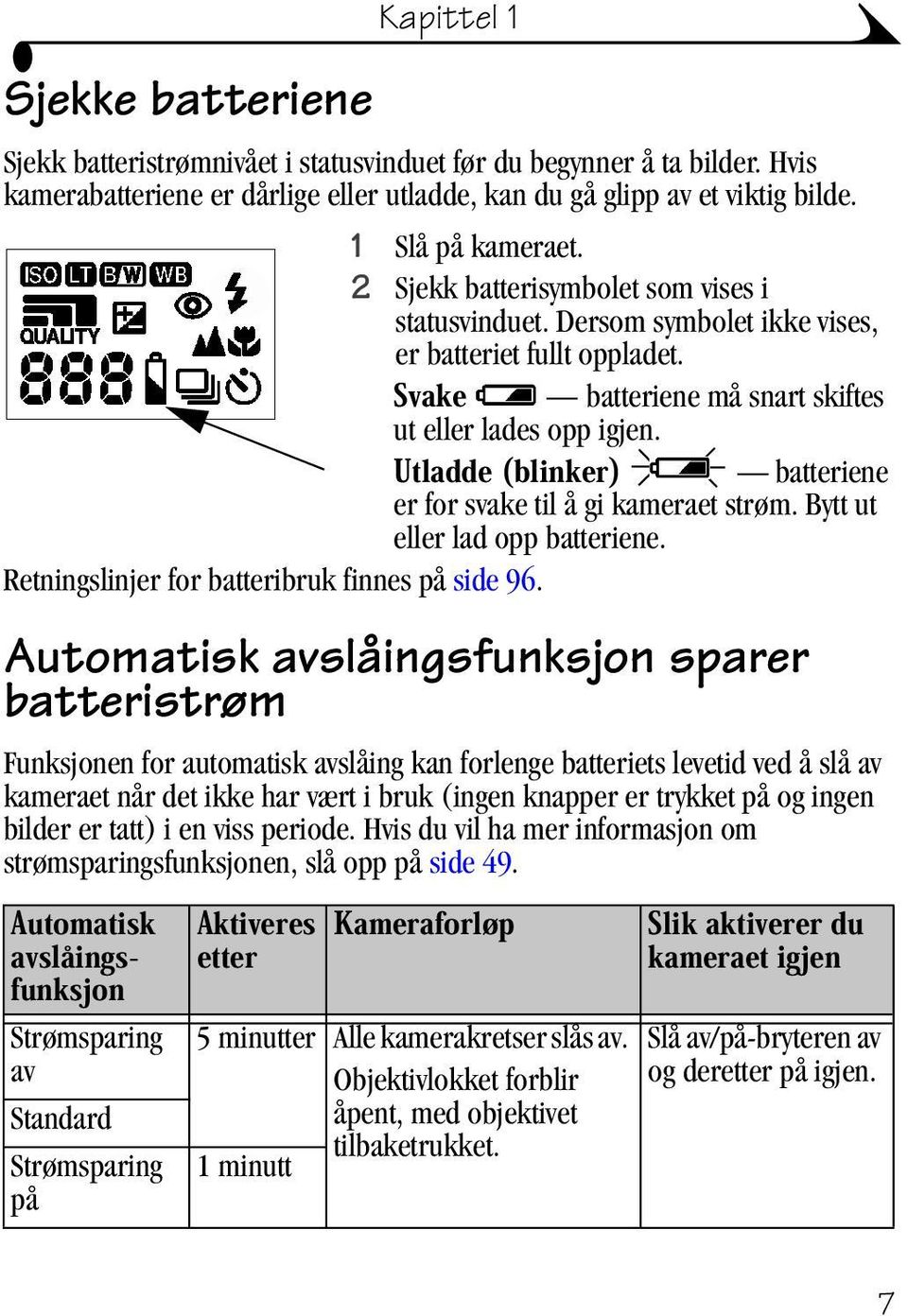 Utladde (blinker) batteriene er for svake til å gi kameraet strøm. Bytt ut eller lad opp batteriene. Retningslinjer for batteribruk finnes på side 96.