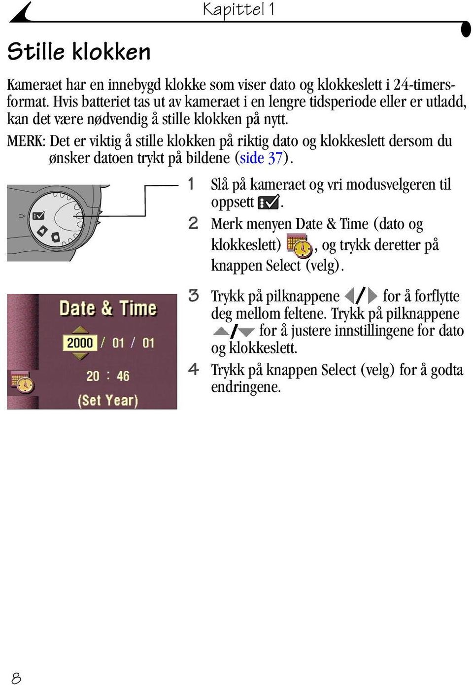 MERK: Det er viktig å stille klokken på riktig dato og klokkeslett dersom du ønsker datoen trykt på bildene (side 37). 1 Slå på kameraet og vri modusvelgeren til oppsett.