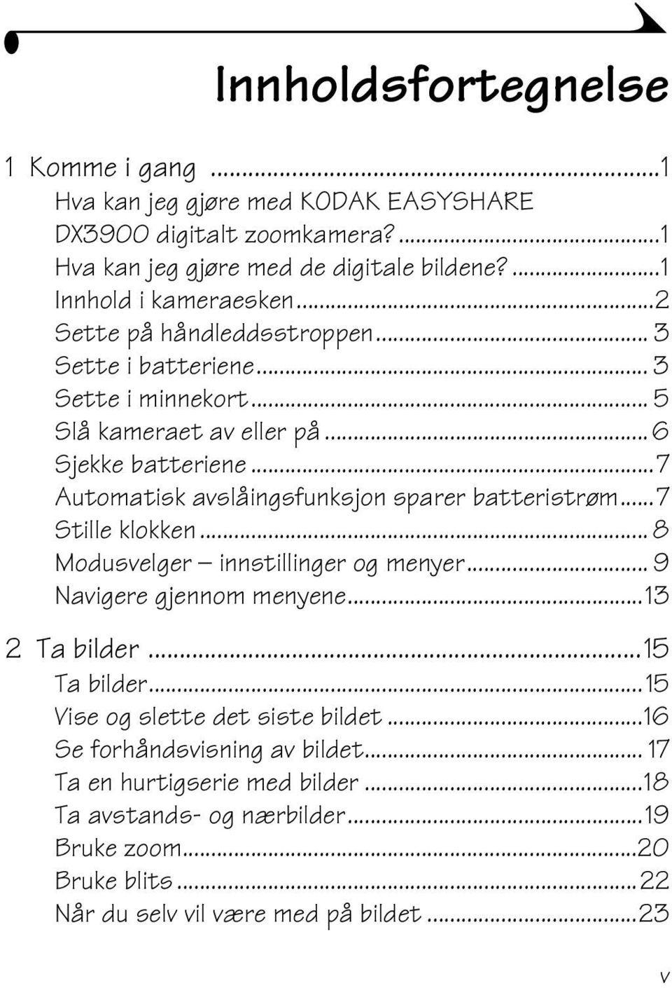 ..7 Automatisk avslåingsfunksjon sparer batteristrøm...7 Stille klokken... 8 Modusvelger innstillinger og menyer... 9 Navigere gjennom menyene...13 2 Ta bilder...15 Ta bilder.