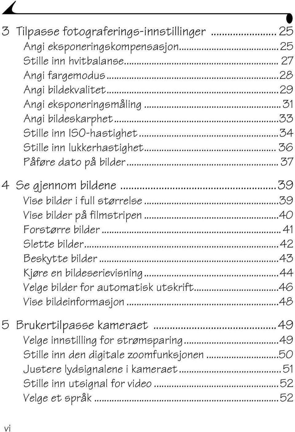 ..39 Vise bilder på filmstripen...40 Forstørre bilder... 41 Slette bilder...42 Beskytte bilder...43 Kjøre en bildeserievisning...44 Velge bilder for automatisk utskrift.