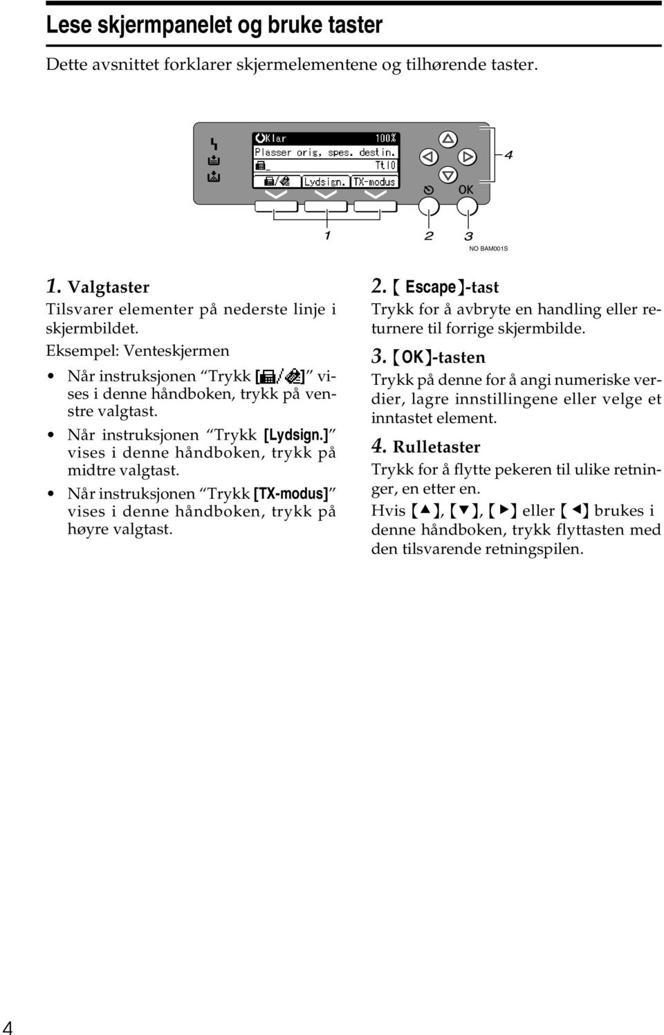 Når instruksjonen Trykk [TX-modus] vises i denne håndboken, trykk på høyre valgtast. 2. { Escape}-tast Trykk for å avbryte en handling eller returnere til forrige skjermbilde. 3.