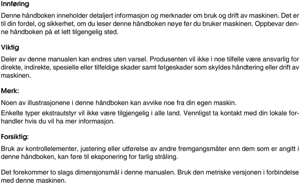 Produsenten vil ikke i noe tilfelle være ansvarlig for direkte, indirekte, spesielle eller tilfeldige skader samt følgeskader som skyldes håndtering eller drift av maskinen.