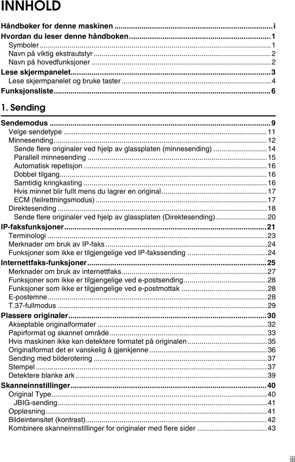 ..14 Parallell minnesending...15 Automatisk repetisjon...16 Dobbel tilgang...16 Samtidig kringkasting...16 Hvis minnet blir fullt mens du lagrer en original...17 ECM (feilrettningsmodus).