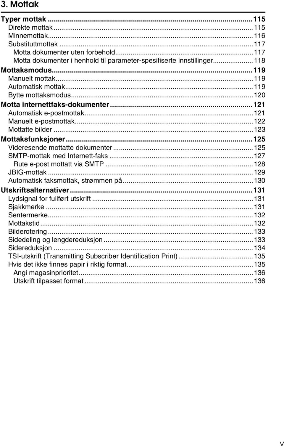 ..122 Mottatte bilder...123 Mottaksfunksjoner...125 Videresende mottatte dokumenter...125 SMTP-mottak med Internett-faks...127 Rute e-post mottatt via SMTP...128 JBIG-mottak.