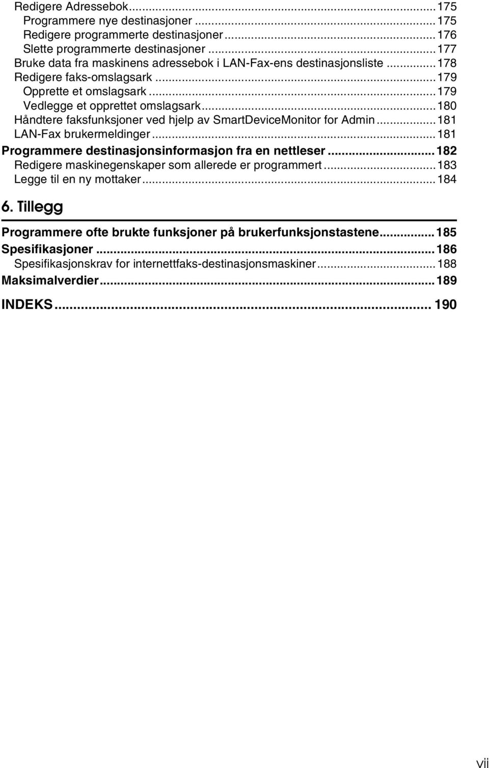 ..180 Håndtere faksfunksjoner ved hjelp av SmartDeviceMonitor for Admin...181 LAN-Fax brukermeldinger...181 Programmere destinasjonsinformasjon fra en nettleser.