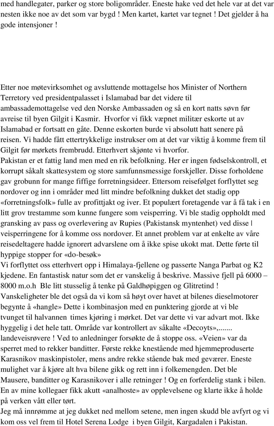 natts søvn før avreise til byen Gilgit i Kasmir. Hvorfor vi fikk væpnet militær eskorte ut av Islamabad er fortsatt en gåte. Denne eskorten burde vi absolutt hatt senere på reisen.