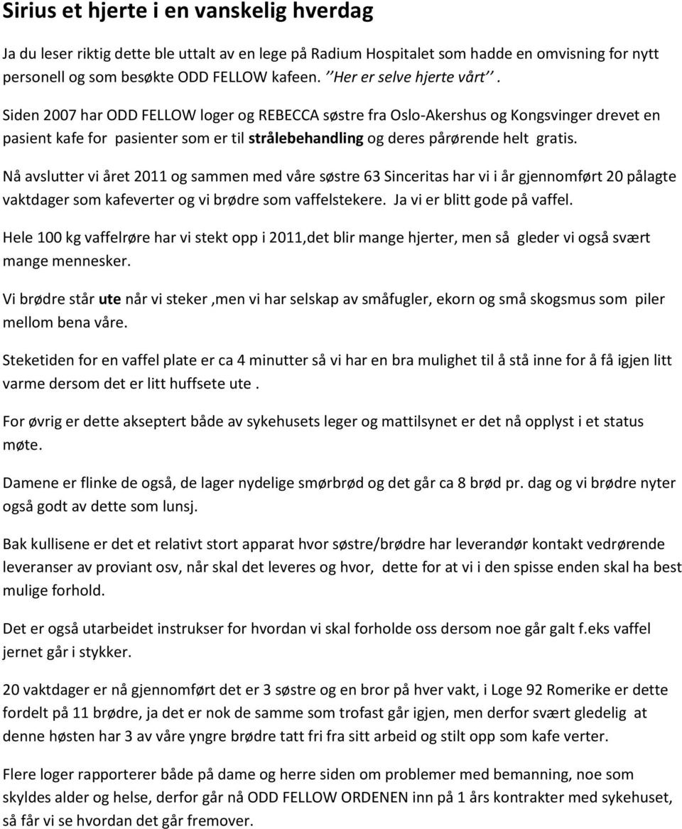 Siden 2007 har ODD FELLOW loger og REBECCA søstre fra Oslo-Akershus og Kongsvinger drevet en pasient kafe for pasienter som er til strålebehandling og deres pårørende helt gratis.