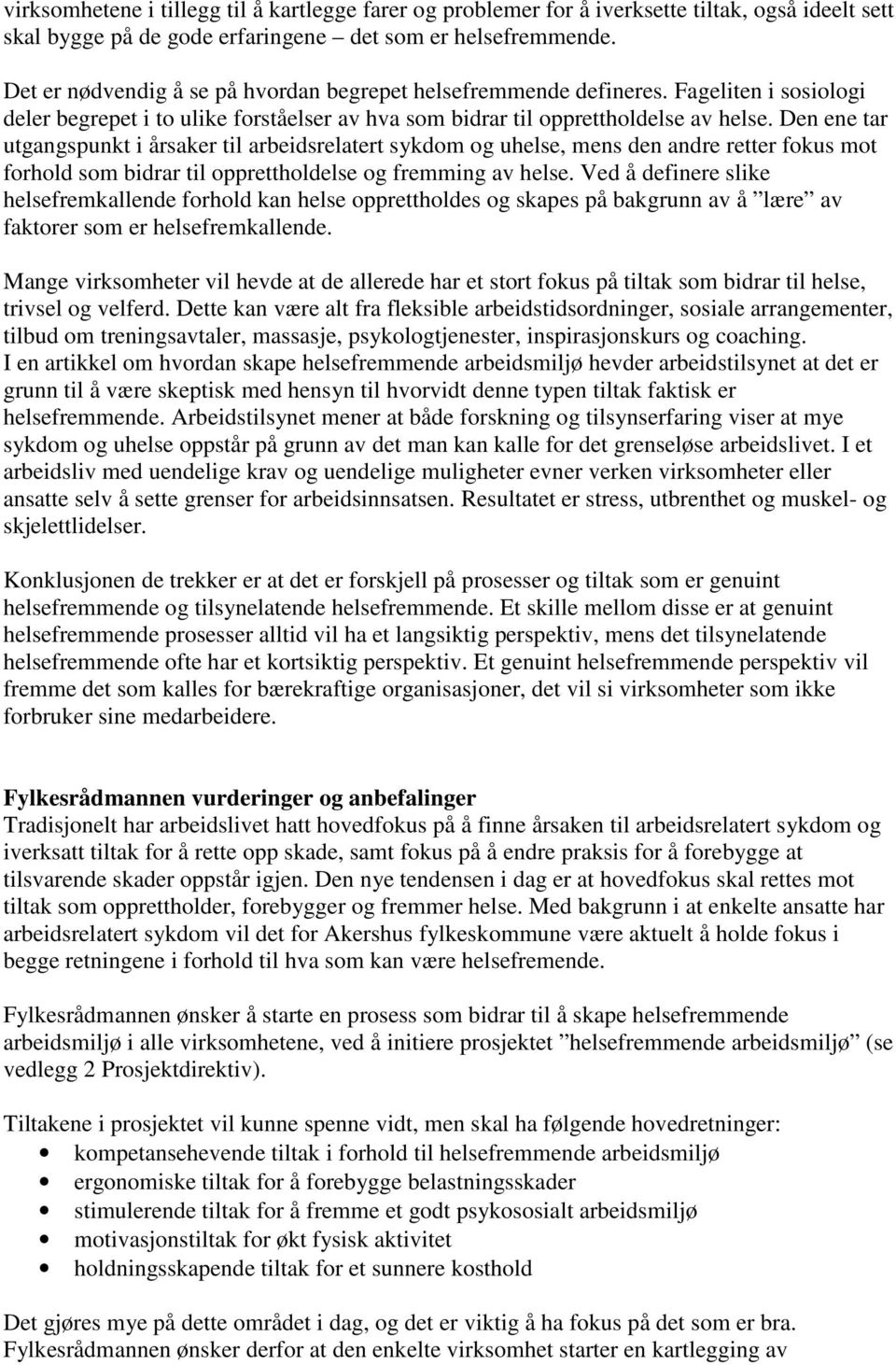 Den ene tar utgangspunkt i årsaker til arbeidsrelatert sykdom og uhelse, mens den andre retter fokus mot forhold som bidrar til opprettholdelse og fremming av helse.