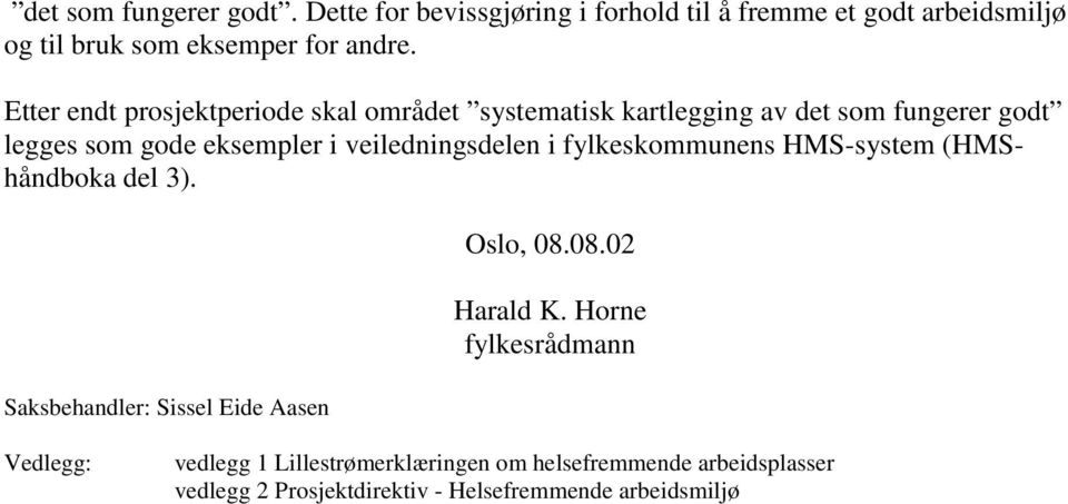 veiledningsdelen i fylkeskommunens HMS-system (HMShåndboka del 3). Saksbehandler: Sissel Eide Aasen Oslo, 08.08.02 Harald K.