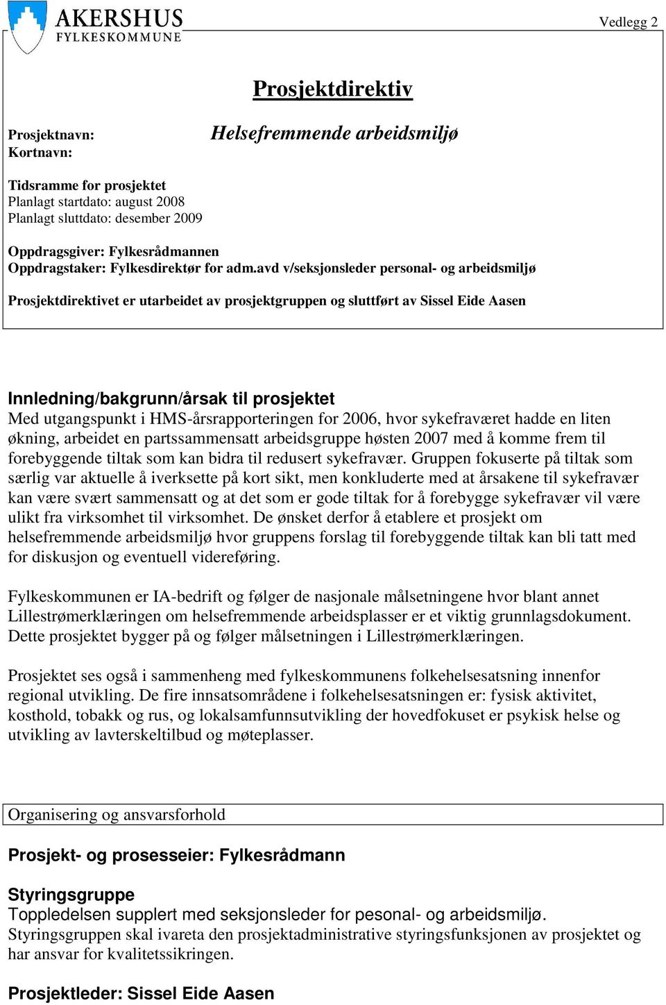 avd v/seksjonsleder personal- og arbeidsmiljø Prosjektdirektivet er utarbeidet av prosjektgruppen og sluttført av Sissel Eide Aasen Innledning/bakgrunn/årsak til prosjektet Med utgangspunkt i