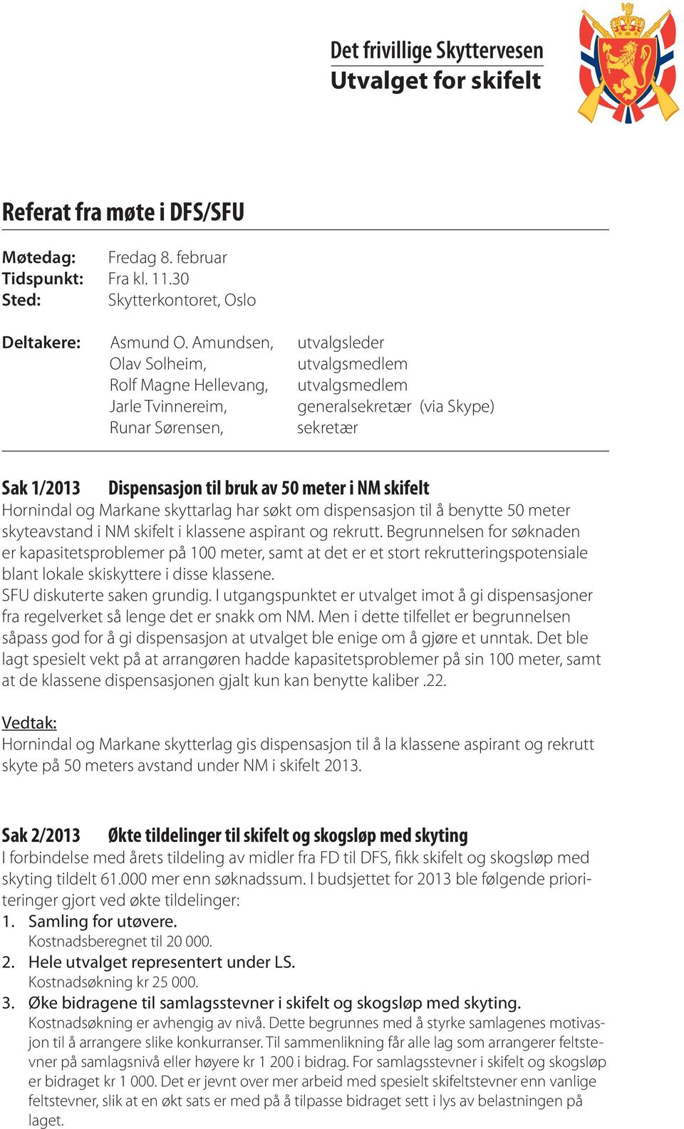 meter i NM skifelt Hornindal og Markane skyttarlag har søkt om dispensasjon til å benytte 50 meter skyteavstand i NM skifelt i klassene aspirant og rekrutt.