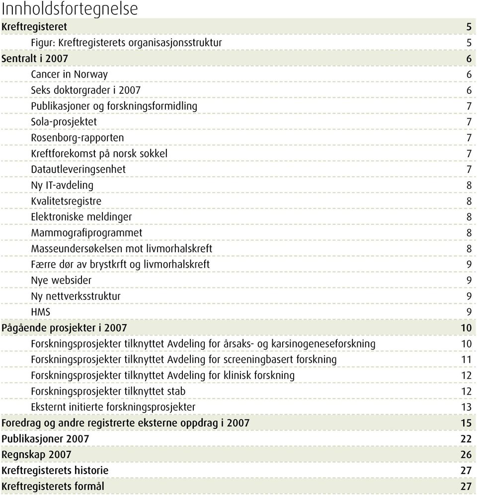 mot livmorhalskreft 8 Færre dør av brystkrft og livmorhalskreft 9 Nye websider 9 Ny nettverksstruktur 9 HMS 9 Pågående prosjekter i 2007 10 Forskningsprosjekter tilknyttet Avdeling for årsaks- og