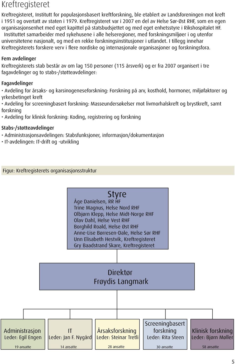 Instituttet samarbeider med sykehusene i alle helseregioner, med forskningsmiljøer i og utenfor universitetene nasjonalt, og med en rekke forskningsinstitusjoner i utlandet.