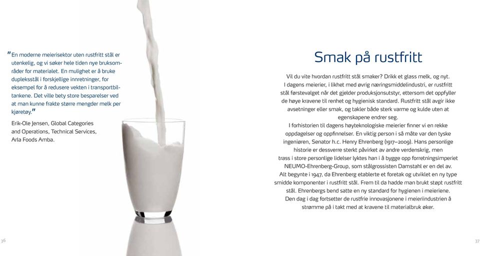 Det ville bety store besparelser ved at man kunne frakte større mengder melk per kjøretøy. Erik-Ole Jensen, Global Categories and Operations, Technical Services, Arla Foods Amba.