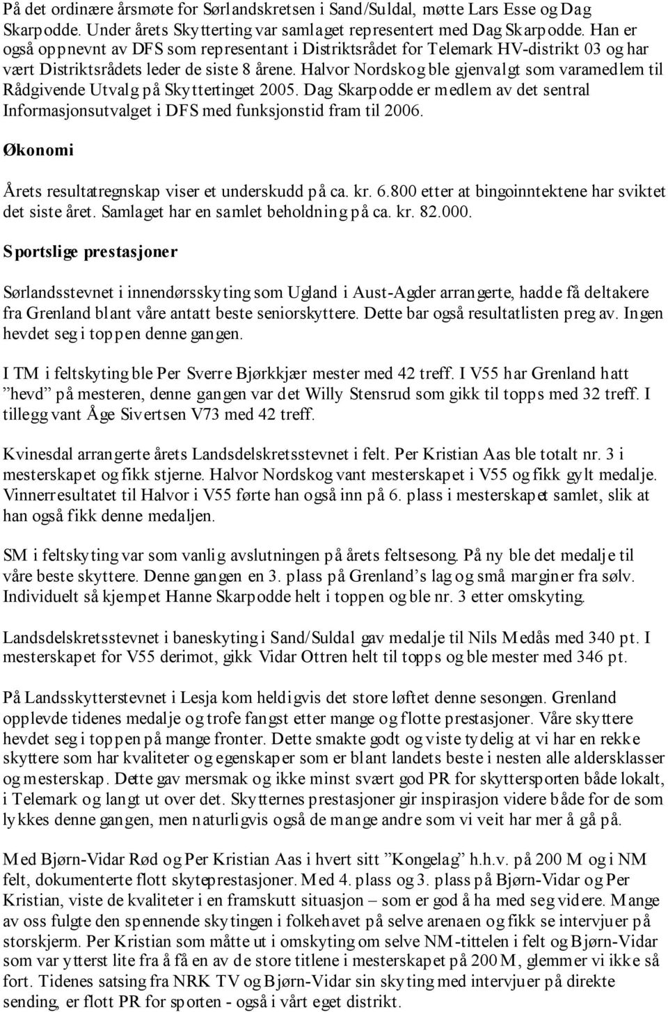 Halvor Nordskog ble gjenvalgt som varamedlem til Rådgivende Utvalg på Skyttertinget 2005. Dag Skarpodde er medlem av det sentral Informasjonsutvalget i DFS med funksjonstid fram til 2006.