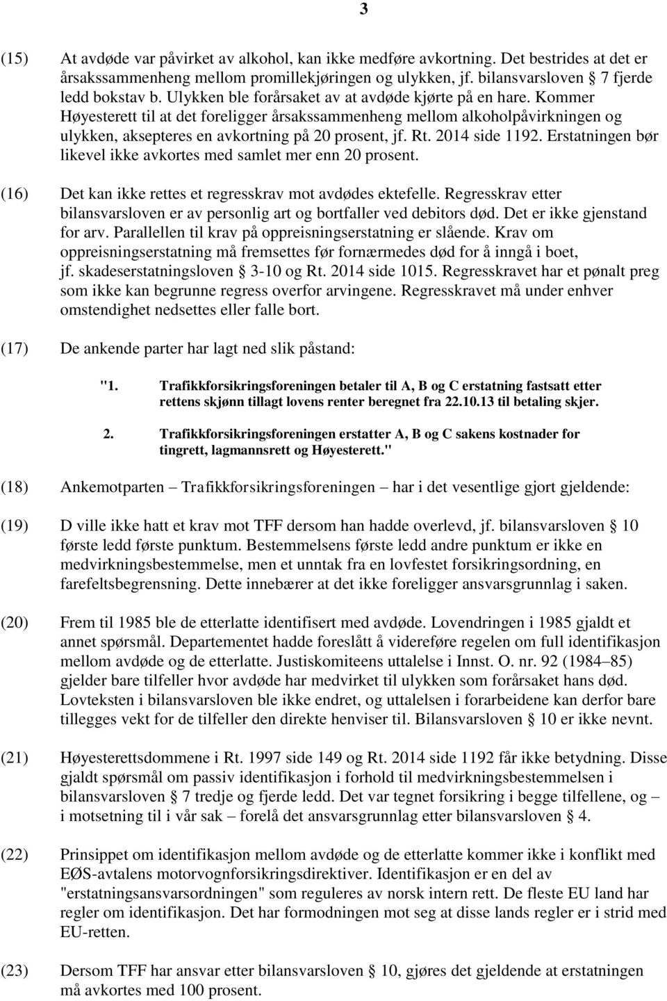 2014 side 1192. Erstatningen bør likevel ikke avkortes med samlet mer enn 20 prosent. (16) Det kan ikke rettes et regresskrav mot avdødes ektefelle.