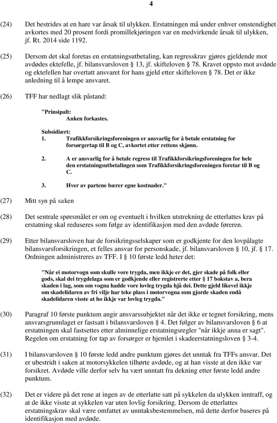 Kravet oppsto mot avdøde og ektefellen har overtatt ansvaret for hans gjeld etter skifteloven 78. Det er ikke anledning til å lempe ansvaret.