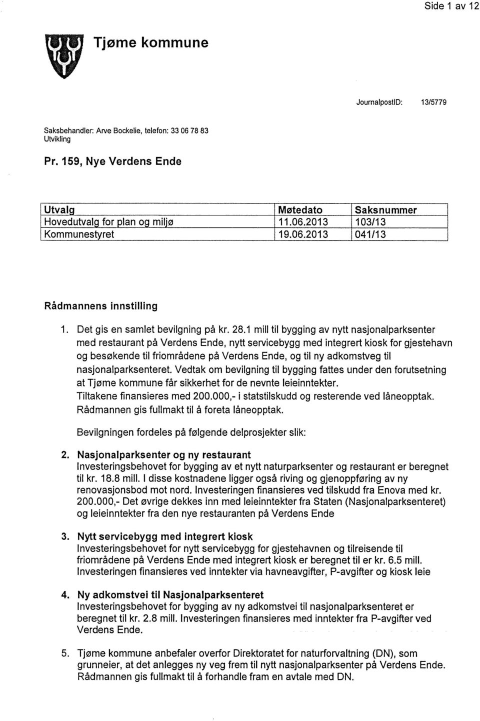 1 mill til bygging av nytt nasjonalparksenter med restaurant på Verdens Ende, nytt servicebygg med integrert kiosk for gjestehavn og besøkende til friområdene på Verdens Ende, og til ny adkomstveg