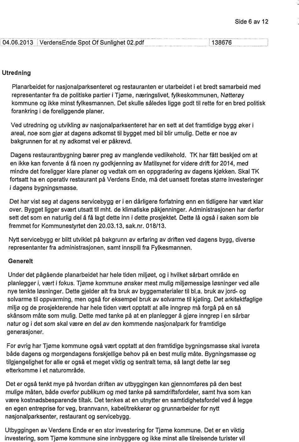 Nøtterøy kommune og ikke minst fylkesmannen. Det skulle således ligge godt til rette for en bred politisk forankring i de foreliggende planer.