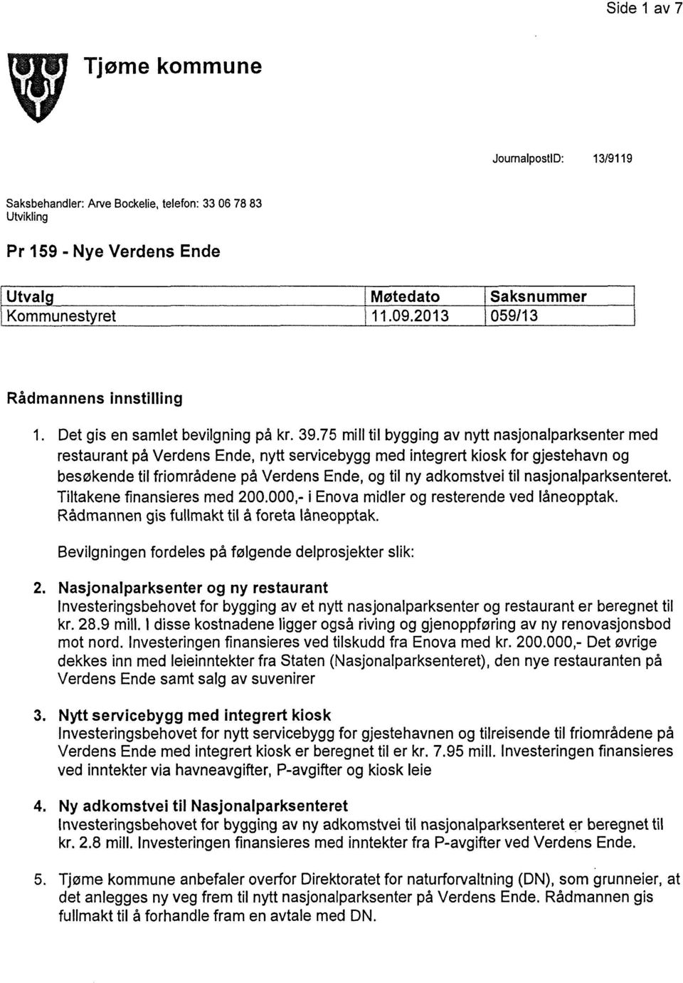 75 mill til bygging av nytt nasjonalparksenter med restaurant på Verdens Ende, nytt servicebygg med integrert kiosk for gjestehavn og besøkende til friområdene på Verdens Ende, og til ny adkomstvei