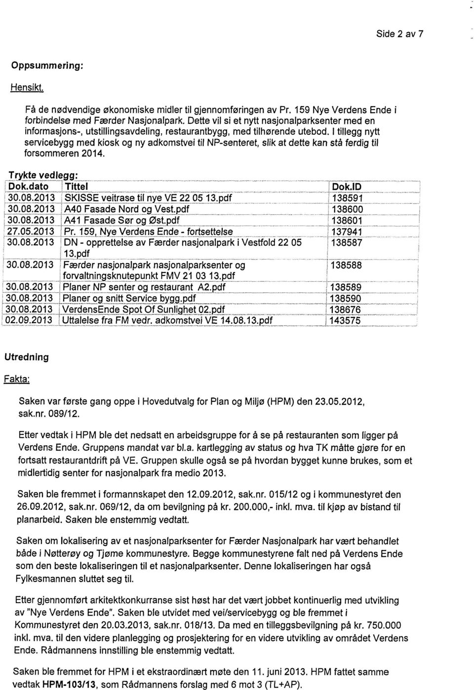 I tillegg nytt servicebygg med kiosk og ny adkomstvei til NP-senteret, slik at dette kan stå ferdig til forsommeren 2014. Trylctevedlegg: Dok.dato Tittel 30.08.