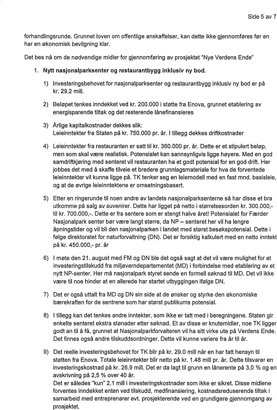 Investeringsbehovet for nasjonalparksenter og restaurantbygg inklusiv ny bod er på kr. 29.2 mill. Beløpet tenkes inndekket ved kr. 200.