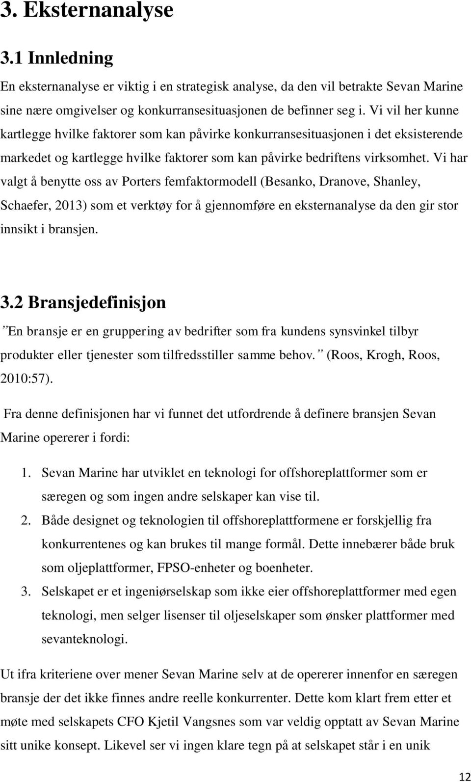 Vi har valgt å benytte oss av Porters femfaktormodell (Besanko, Dranove, Shanley, Schaefer, 2013) som et verktøy for å gjennomføre en eksternanalyse da den gir stor innsikt i bransjen. 3.