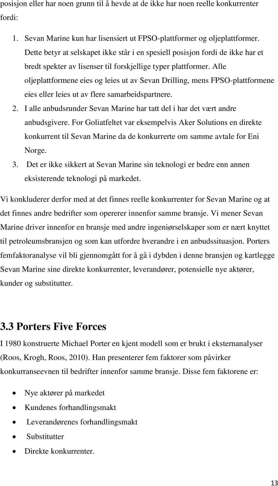 Alle oljeplattformene eies og leies ut av Sevan Drilling, mens FPSO-plattformene eies eller leies ut av flere samarbeidspartnere. 2.