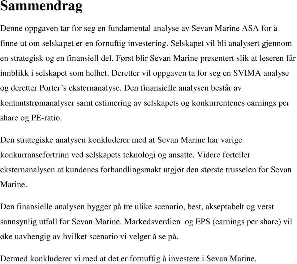 Deretter vil oppgaven ta for seg en SVIMA analyse og deretter Porter s eksternanalyse.