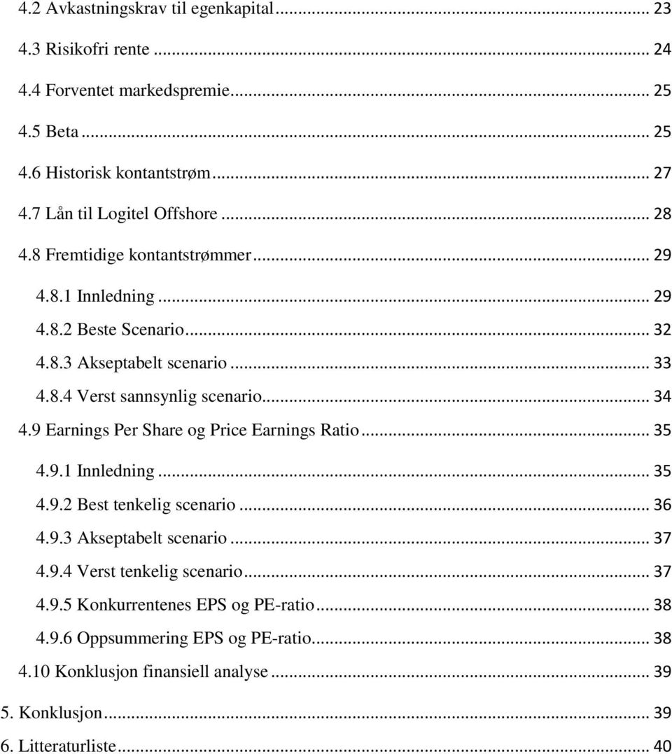 .. 34 4.9 Earnings Per Share og Price Earnings Ratio... 35 4.9.1 Innledning... 35 4.9.2 Best tenkelig scenario... 36 4.9.3 Akseptabelt scenario... 37 4.9.4 Verst tenkelig scenario.