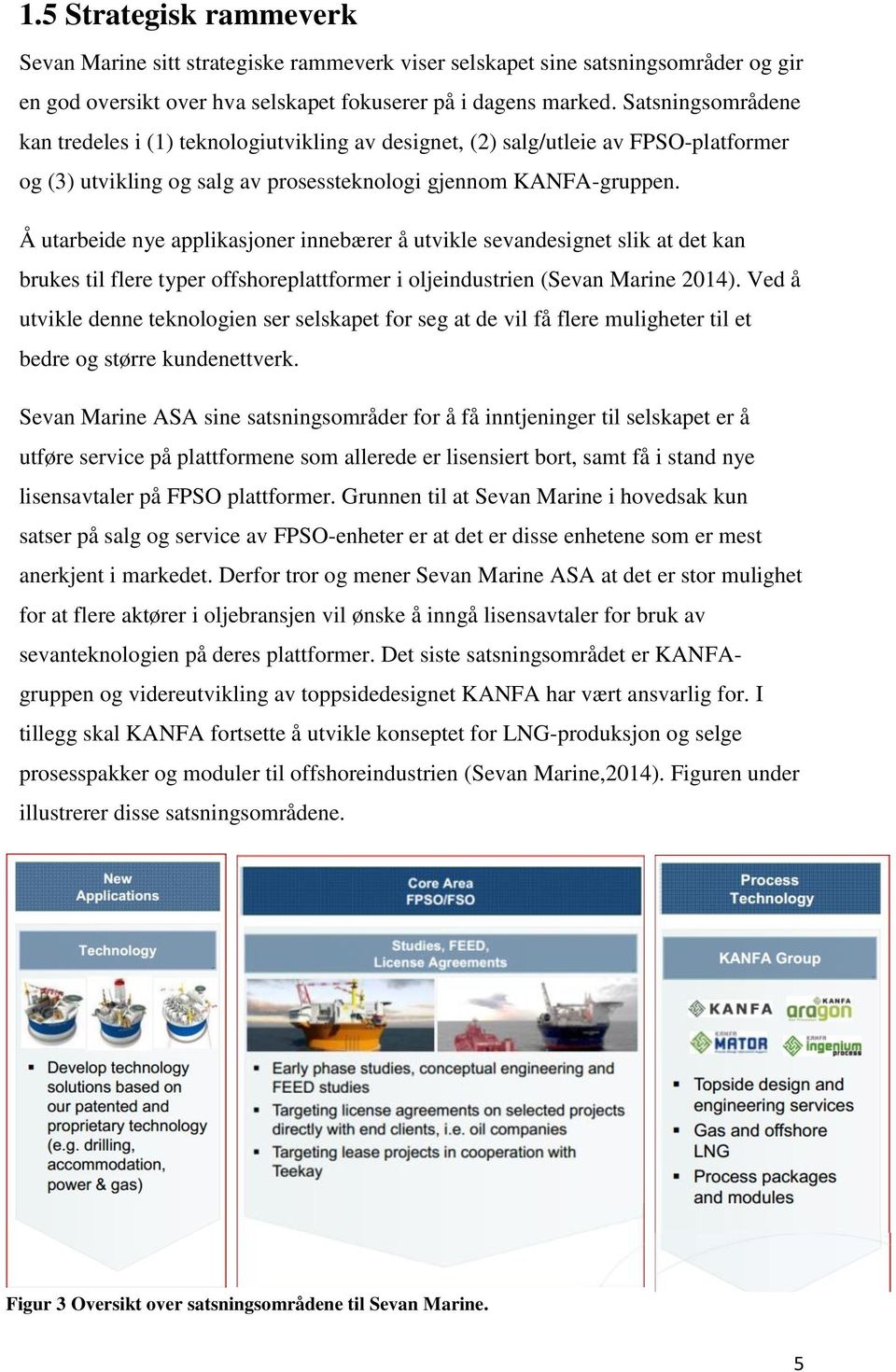 Å utarbeide nye applikasjoner innebærer å utvikle sevandesignet slik at det kan brukes til flere typer offshoreplattformer i oljeindustrien (Sevan Marine 2014).