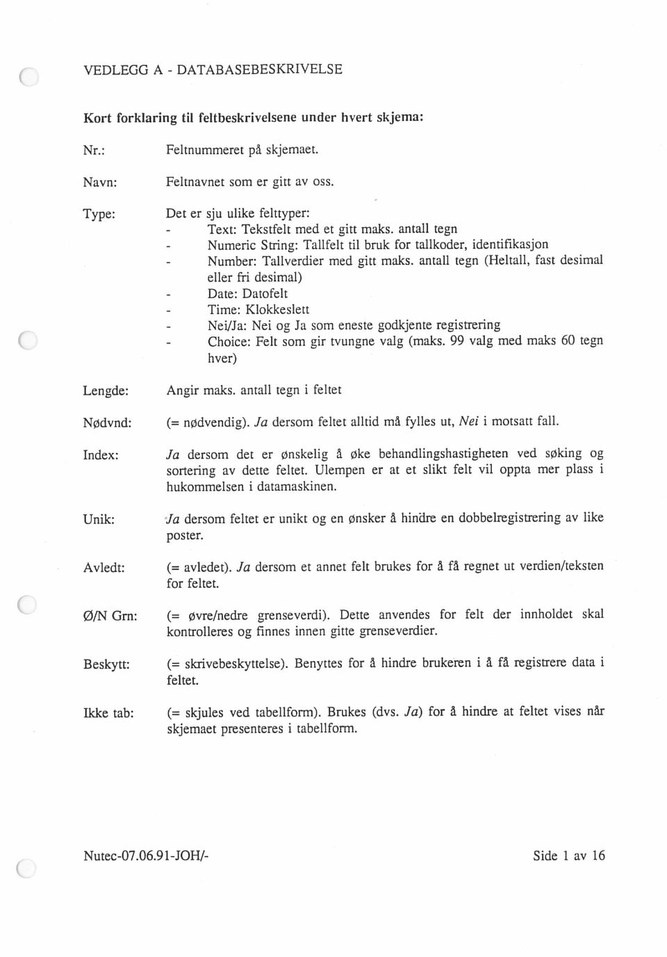 antall tegn (Heltall, fast desimal eller fri desimal) Nutec-07.06.91-JOH/- Side i av 16 Unik: Ja dersom feltet er unikt og en ønsker å hindre en dobbelregistrering av like poster.