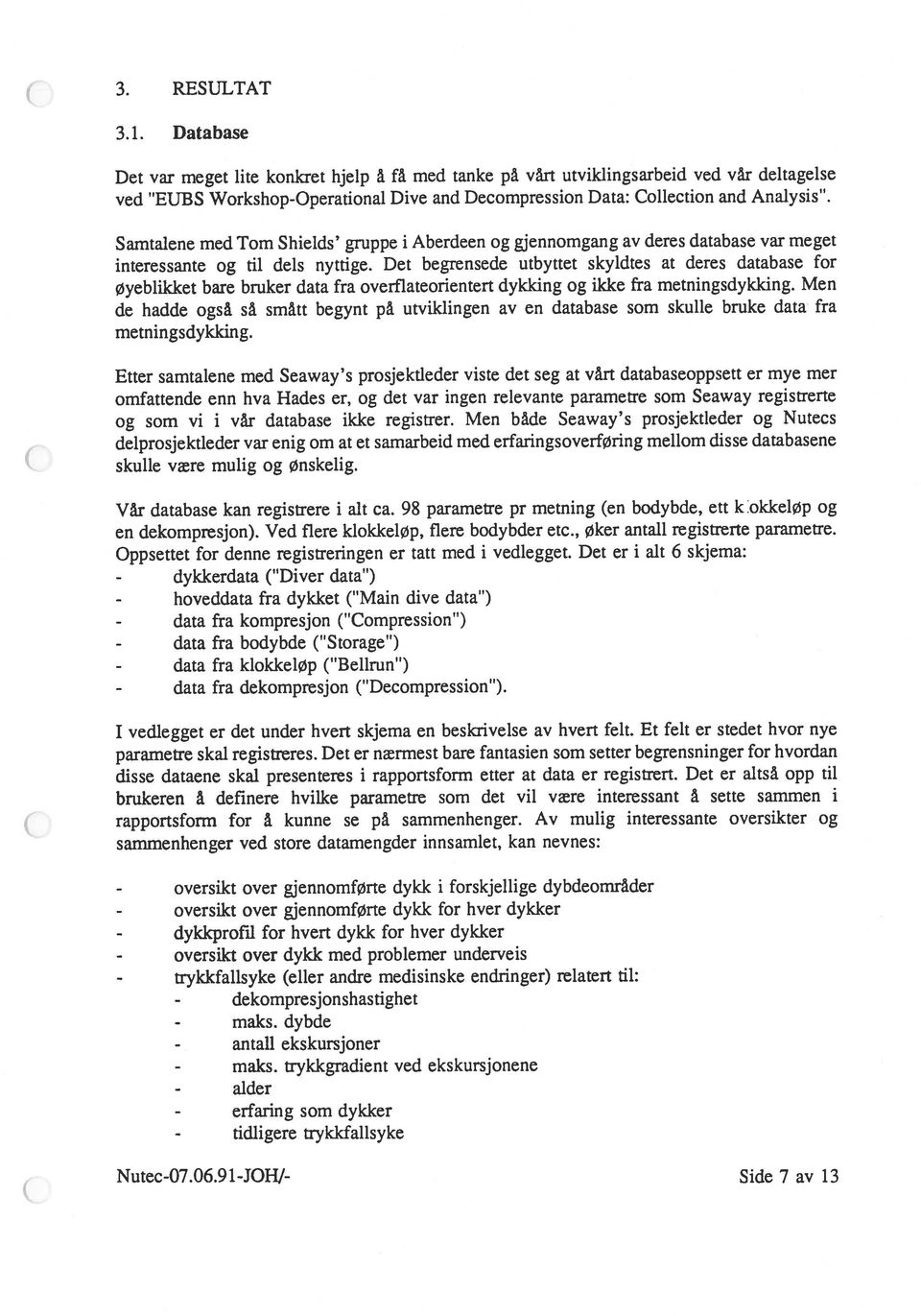 Det er altså opp til brukeren å definere hvilke parametre som det vil være interessant å sette sammen i Nutec-07.06.91-JOH/- Side 7 av 13 rapportsform for å kunne se på sammenhenger.