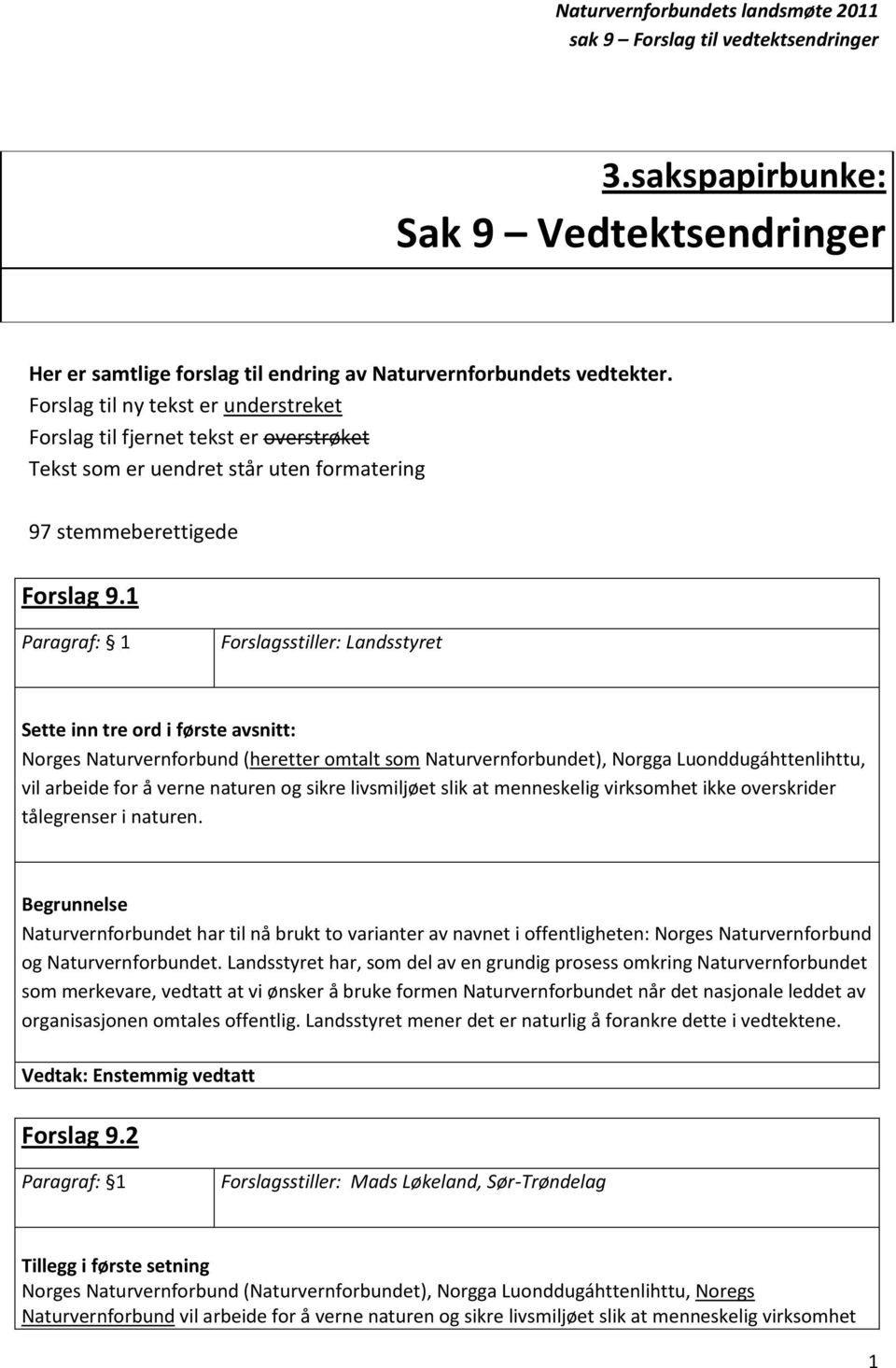 1 Paragraf: 1 Sette inn tre ord i første avsnitt: Norges Naturvernforbund (heretter omtalt som Naturvernforbundet), Norgga Luonddugáhttenlihttu, vil arbeide for å verne naturen og sikre livsmiljøet