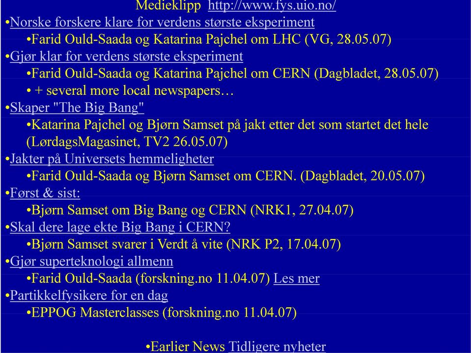 07) + several more local newspapers Skaper "The Big Bang" Katarina Pajchel og Bjørn Samset på jakt etter det som startet det hele (LørdagsMagasinet, TV2 26.05.