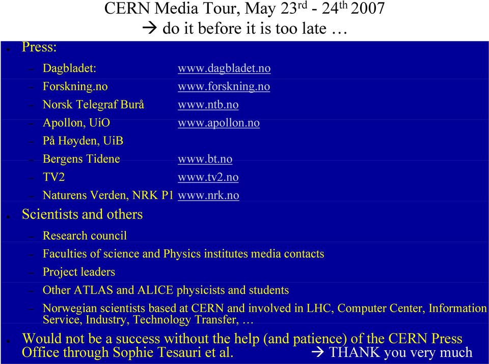 no Scientists and others Research council Faculties of science and Physics institutes media contacts Project leaders Other ATLAS and ALICE physicists and students Norwegian