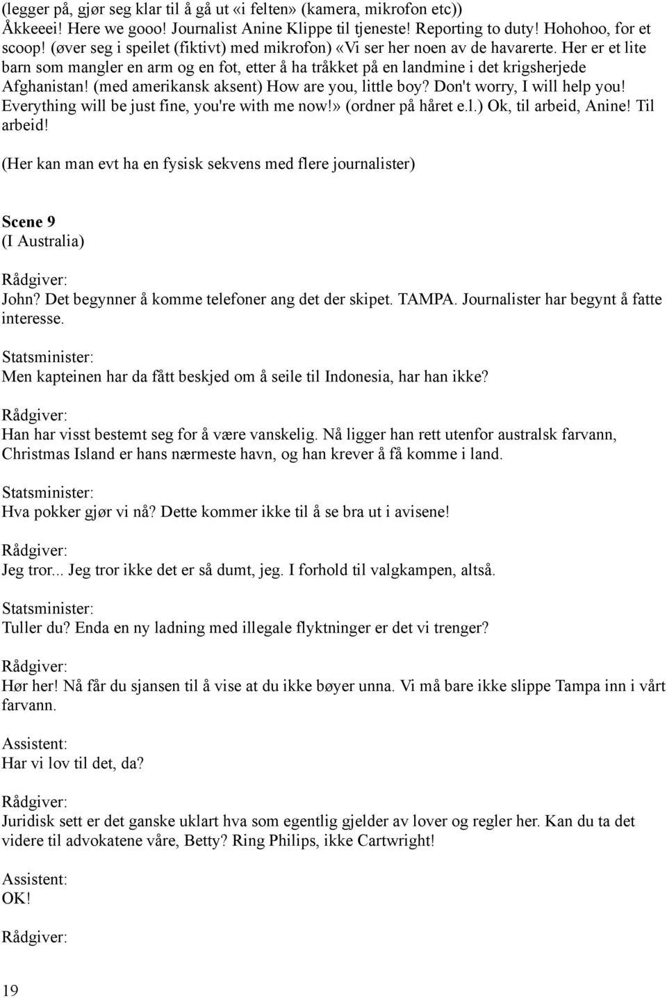 (med amerikansk aksent) How are you, little boy? Don't worry, I will help you! Everything will be just fine, you're with me now!» (ordner på håret e.l.) Ok, til arbeid, Anine! Til arbeid!