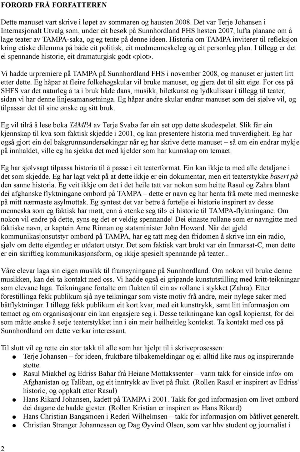 Historia om TAMPA inviterer til refleksjon kring etiske dilemma på både eit politisk, eit medmenneskeleg og eit personleg plan. I tillegg er det ei spennande historie, eit dramaturgisk godt «plot».