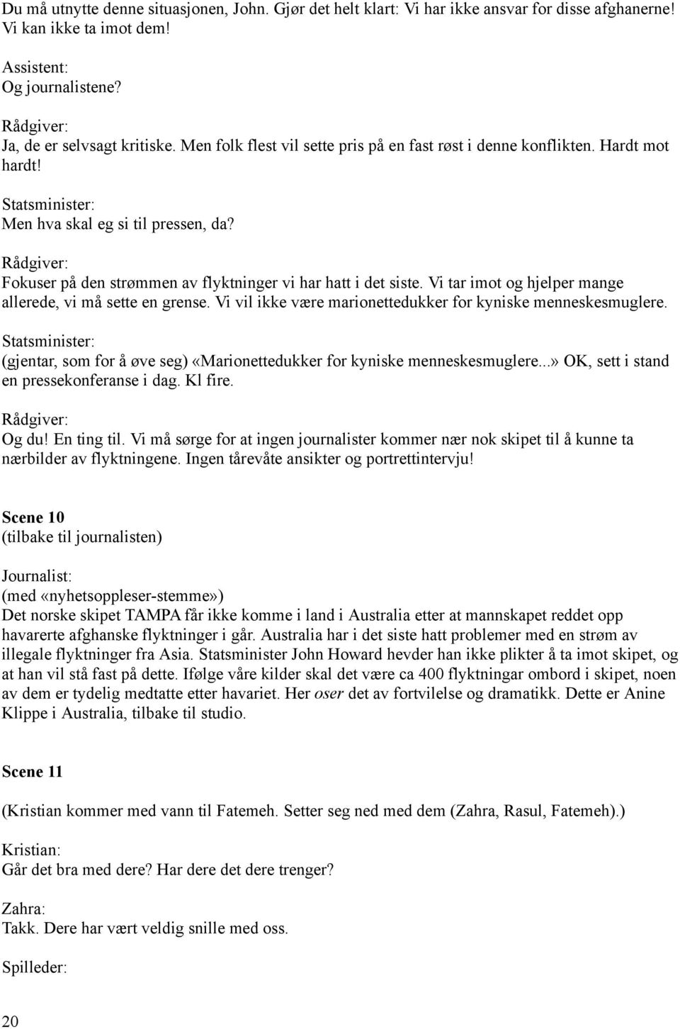 Vi tar imot og hjelper mange allerede, vi må sette en grense. Vi vil ikke være marionettedukker for kyniske menneskesmuglere.