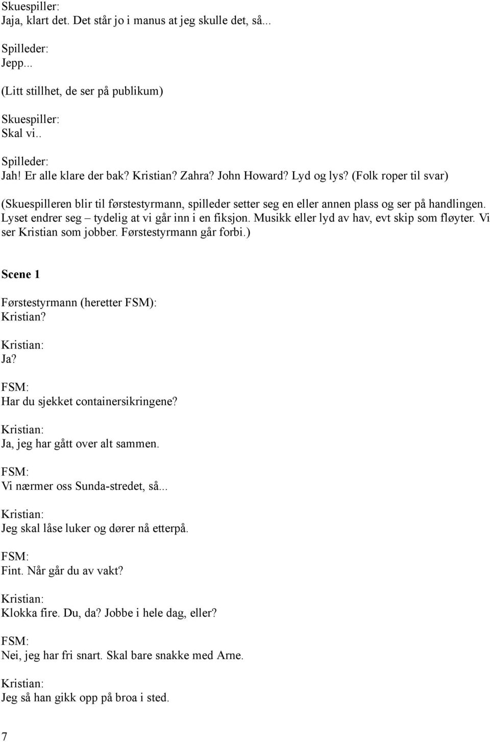 Musikk eller lyd av hav, evt skip som fløyter. Vi ser Kristian som jobber. Førstestyrmann går forbi.) Scene 1 Førstestyrmann (heretter FSM): Kristian? Ja? Har du sjekket containersikringene?