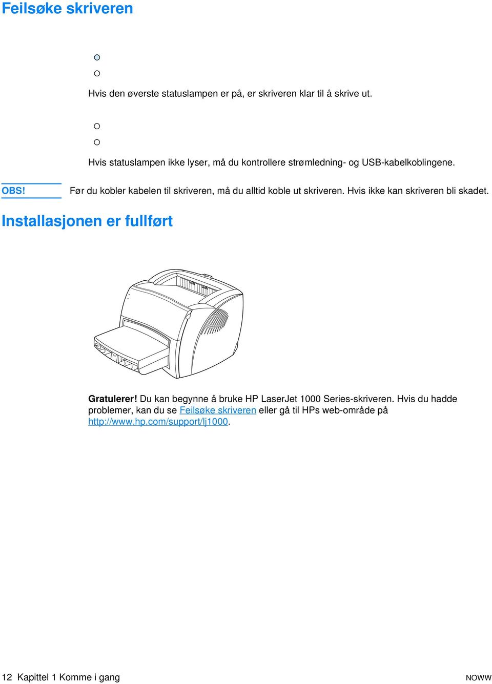 Før du kobler kabelen til skriveren, må du alltid koble ut skriveren. Hvis ikke kan skriveren bli skadet.