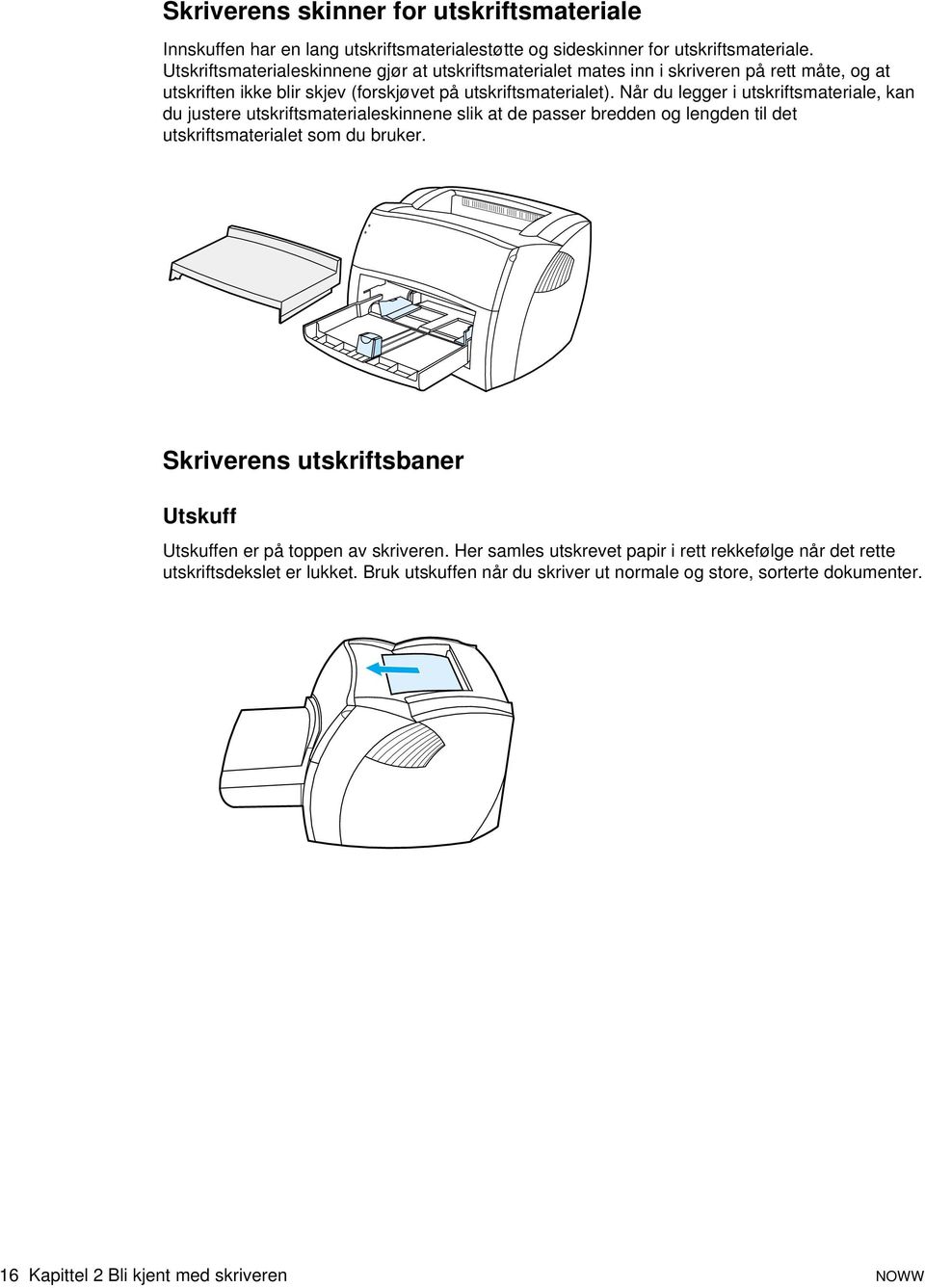 Når du legger i utskriftsmateriale, kan du justere utskriftsmaterialeskinnene slik at de passer bredden og lengden til det utskriftsmaterialet som du bruker.