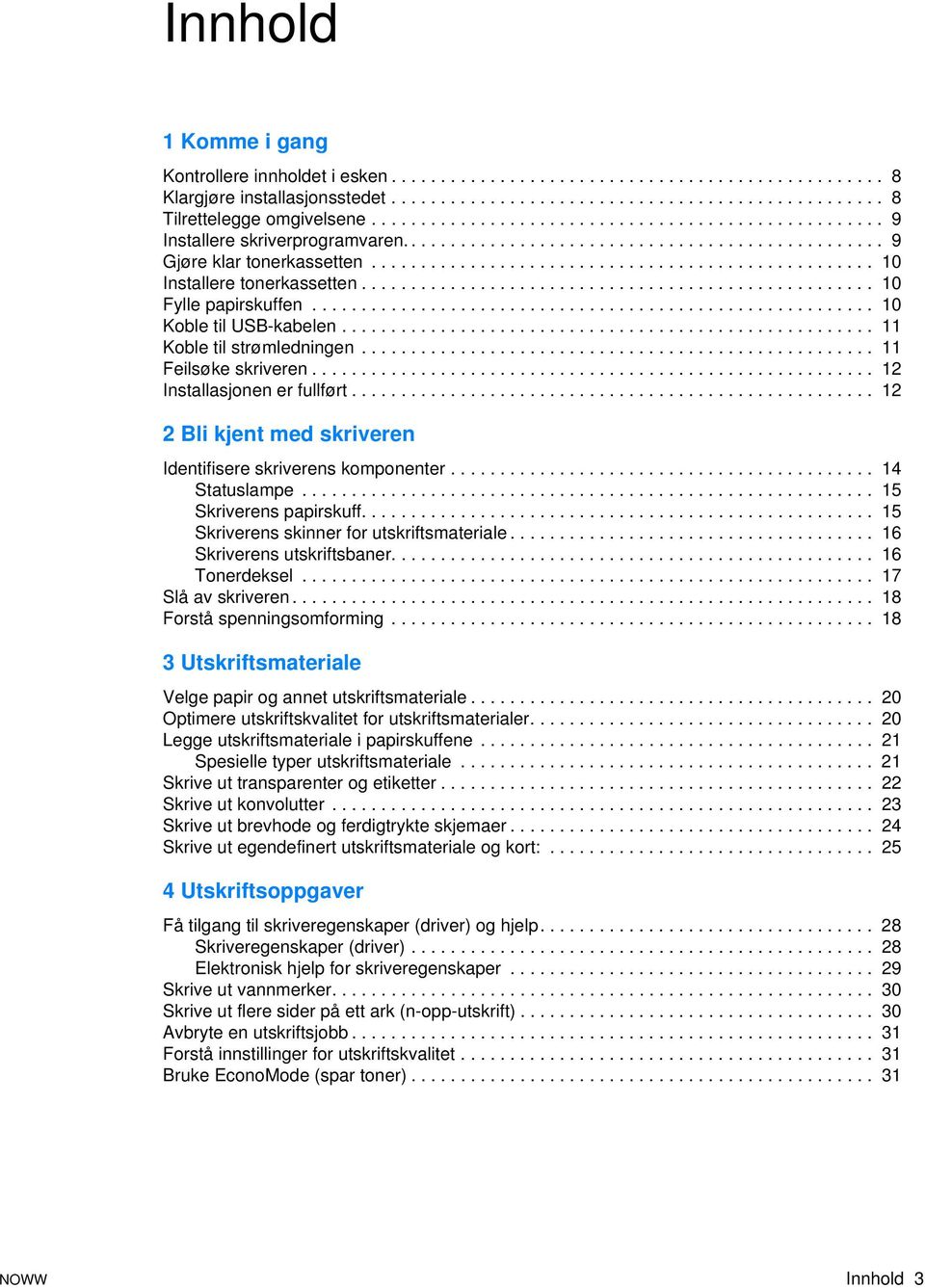 ................................................... 10 Fylle papirskuffen......................................................... 10 Koble til USB-kabelen...................................................... 11 Koble til strømledningen.