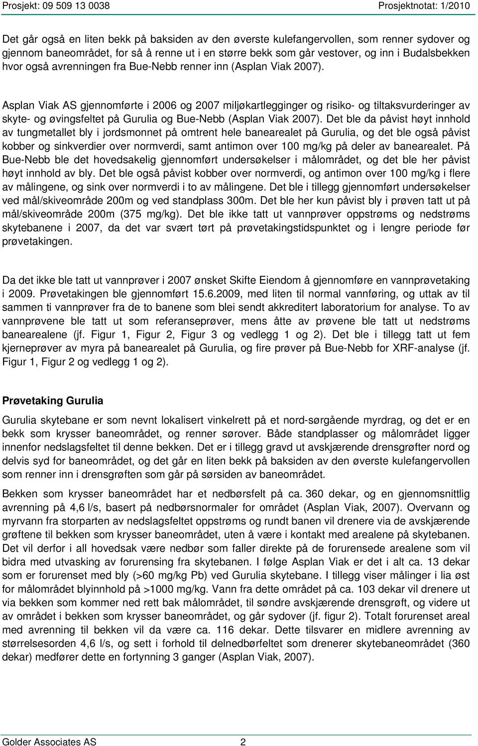 Asplan Viak AS gjennomførte i 2006 og 2007 miljøkartlegginger og risiko- og tiltaksvurderinger av skyte- og øvingsfeltet på Gurulia og Bue-Nebb (Asplan Viak 2007).