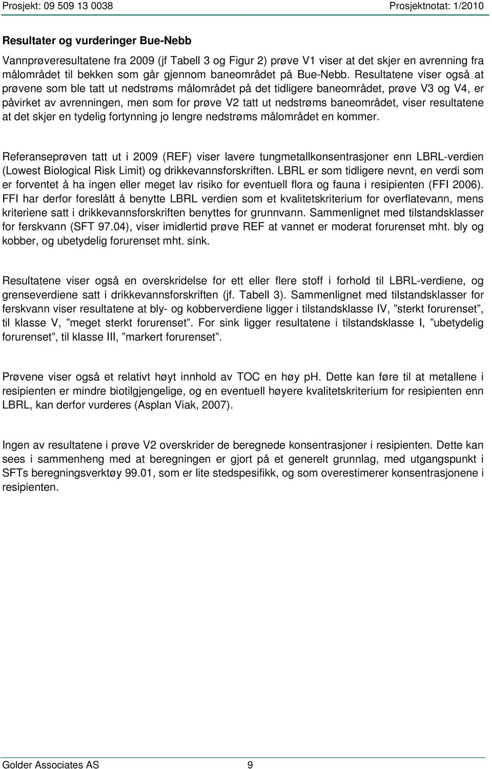 Resultatene viser også at prøvene som ble tatt ut nedstrøms målområdet på det tidligere baneområdet, prøve V3 og V4, er påvirket av avrenningen, men som for prøve V2 tatt ut nedstrøms baneområdet,