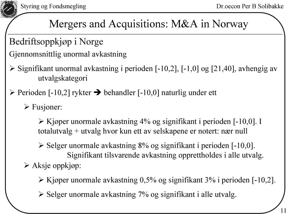 I totalutvalg + utvalg hvor kun ett av selskapene er notert: nær null Selger unormale avkastning 8% og signifikant i perioden [-10,0].