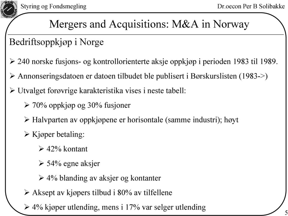 tabell: 70% oppkjøp og 30% fusjoner Halvparten av oppkjøpene er horisontale (samme industri); høyt Kjøper betaling: 42% kontant