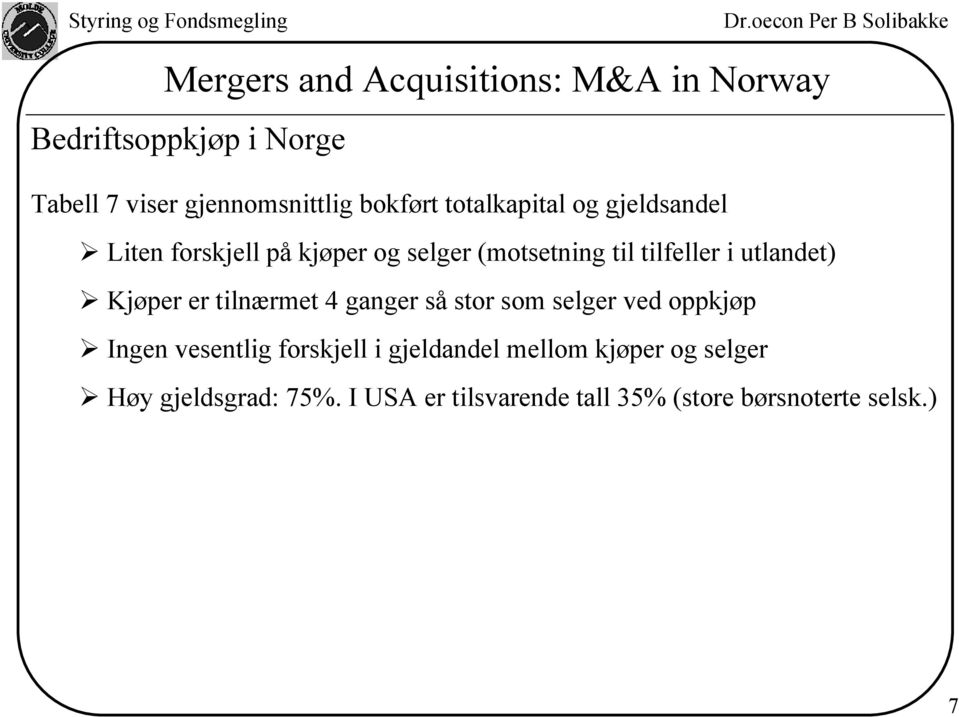 tilnærmet 4 ganger så stor som selger ved oppkjøp Ingen vesentlig forskjell i gjeldandel