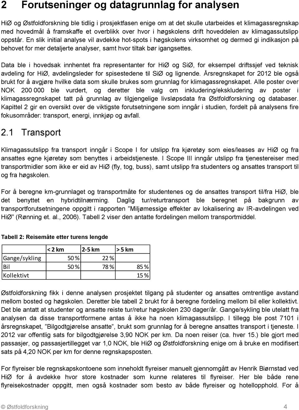 En slik initial analyse vil avdekke hot-spots i høgskolens virksomhet og dermed gi indikasjon på behovet for mer detaljerte analyser, samt hvor tiltak bør igangsettes.